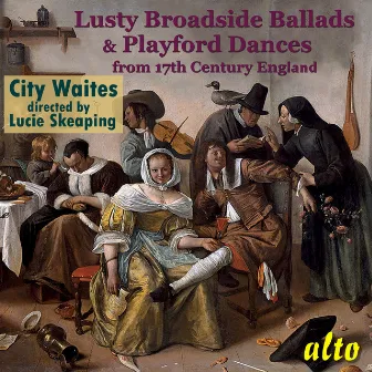 Lusty Broadside Ballads & Playford Dances from 17th Century England by The City Waites