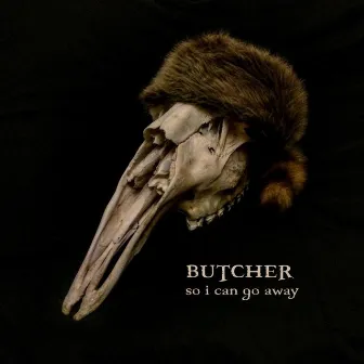 So I Can Go Away by Butcher