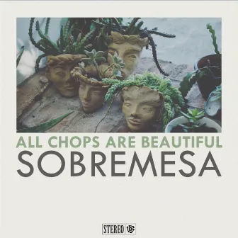 All Chops Are Beautiful by Sobremesa