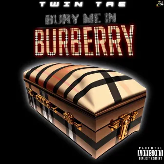 Bury Me In Burberry by Twin Tae