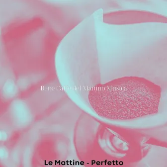 Le Mattine - Perfetto by 