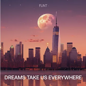 Dreams Take Us Everywhere by Flint