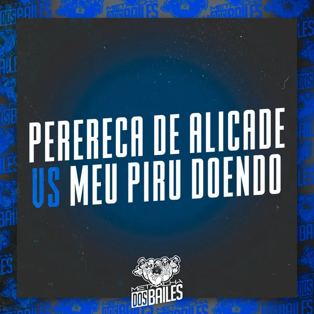 Perereca de Alicade Vs Meu Piru Doendo