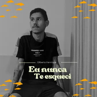 Eu Nunca Te Esqueci (Ao Vivo) by Gilberto Henrique