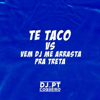 Te Taco Vs Vem Dj Me Arrasta Pra Treta by Dj PT do Coqueiro