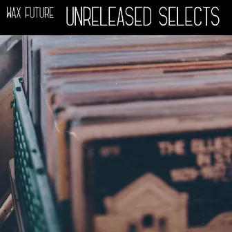 Unreleased Selects by Wax Future