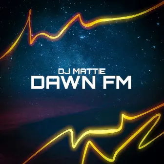 Dawn FM by DJ Mattie