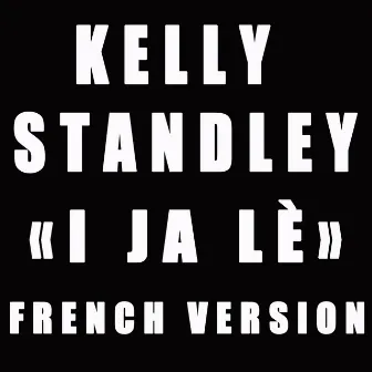 I ja lè (French Version) by Kelly Standley