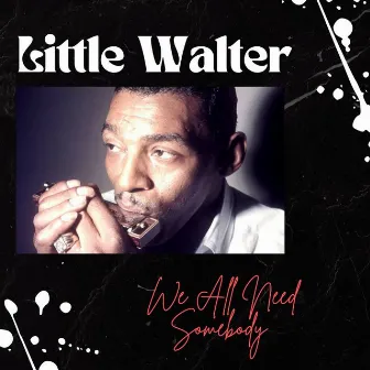 We All Need Somebody by Little Walter & His Jukes