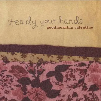 Steady Your Hands by Goodmorning Valentine