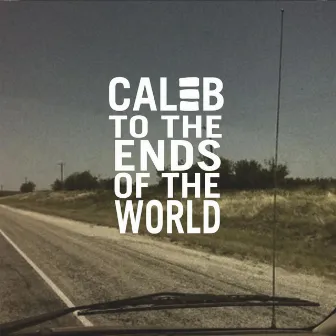 To The Ends Of The World by Caleb