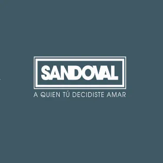 A Quien Tu Decidiste Amar by Sandoval