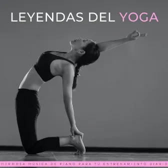 Leyendas Del Yoga: Hermosa Música De Piano Para Tu Entrenamiento Diario by Relajantes Olas De Nerja