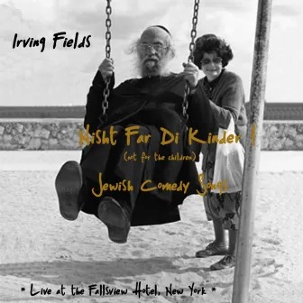 Nisht Far Di Kinder! (Not For The Children!) - Jewish Comedy Songs! Live At The Fallsview Hotel, New York by Irving Fields