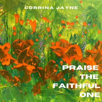 Praise the Faithful One by Corrina Jayne