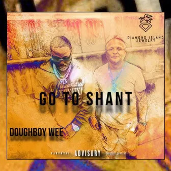 Go To Shant by Doughboy Wee