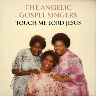 Touch Me Lord Jesus by The Angelic Gospel Singers