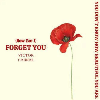 Forget You by Victor Cabral