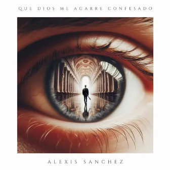 Que Dios Me Agarre Confesado by Alexis Sánchez