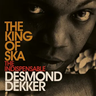 King of Ska: The Indispensable Desmond Dekker by Desmond Dekker