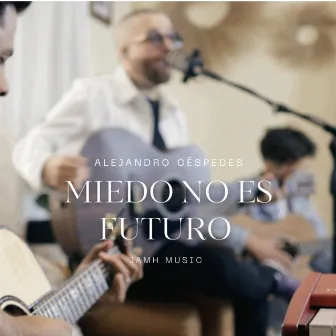 Miedo No Es Futuro (Acústico) by Alejandro Céspedes