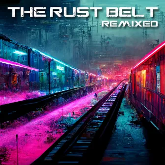 The Rust Belt (Remixed) by The Rust Belt