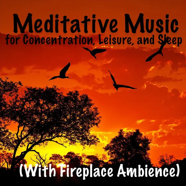 Meditative Music for Concentration, Leisure, and Sleep (With Fireplace Ambience)