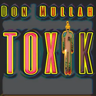 TOXIK by Don Mullah