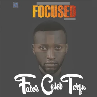 Focused by Fater Caleb Terfa