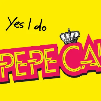 YES I DO by Pepe California