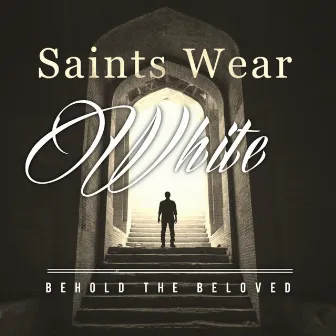 Saints Wear White by Behold the Beloved