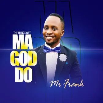 The Things Wey Ma God Do by Mr Frank