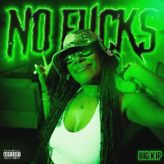 NO FUCKS by BIG KIP