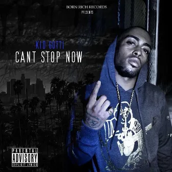 Cant Stop Now Ep by Kid Gotti Born Rich