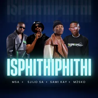 Isphithiphithi (feat. SjijoSA, Sami Kay & M2sco) by MSA