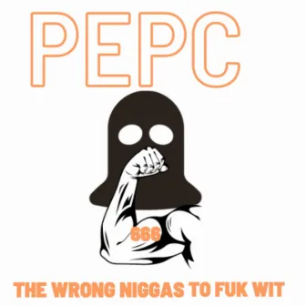 The Wrong Niggas to Fuk Wit by PepC