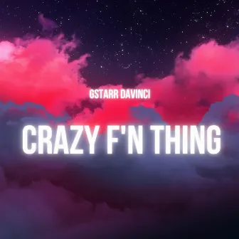 Crazy F'n Thing by GStarr DaVinci