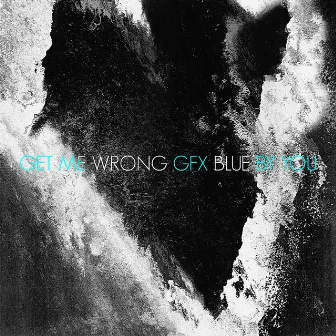 Get Me Wrong / Blue By You by Ghost Effects