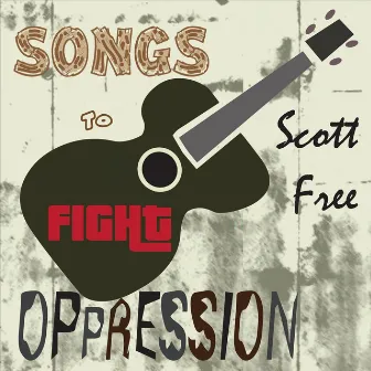 Songs to Fight Oppression by Scott Free