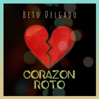 Corazón Roto by Beto Delgado