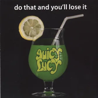 Do That & You'll Lose It by Juicy Lucy