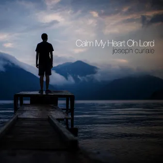 Calm My Heart Oh Lord by Joseph Curiale