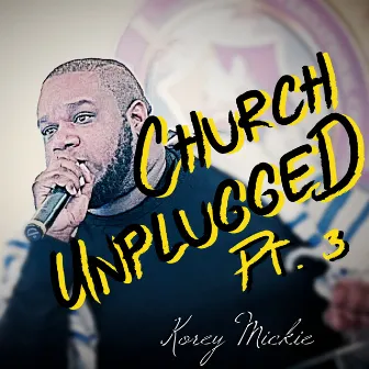 Church Unplugged, Pt. 3 by Korey Mickie