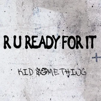 R U Ready for It by KID SOMETHING