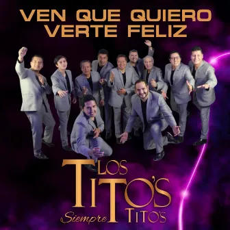 Ven que quiero verte feliz by Los Tito´s Siempre Tito´s