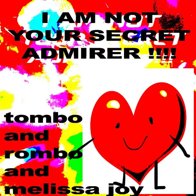 I AM NOT YOUR SECRET ADMIRER!!!!