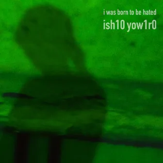 i was born to be hated by ish10 yow1r0