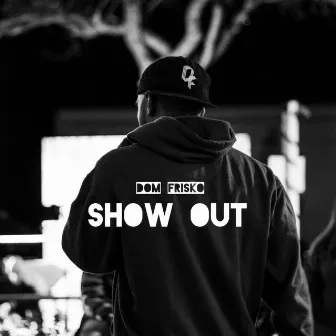 Show Out by Dom Frisko