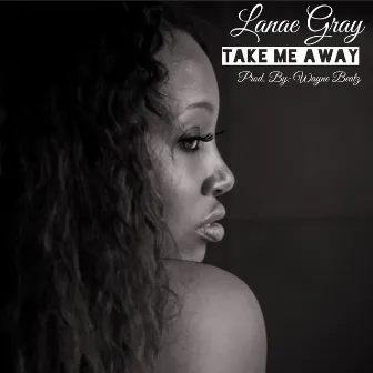 Take Me Away by Lanae Gray