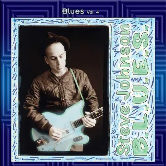 Blues Vol. 4: Steve Johnson: B.L.U.E.S. by Steve Johnson